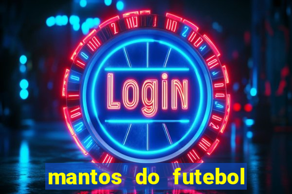 mantos do futebol jogos de hoje